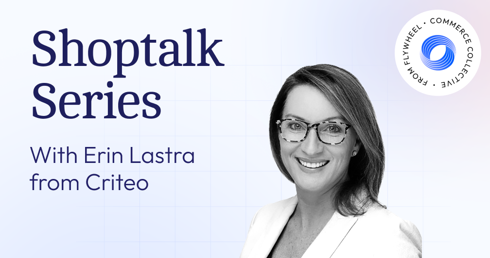 Shoptalk Series - The Opportunity of Unification w/ Erin Lastra of Criteo - Cover